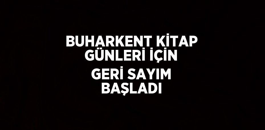 BUHARKENT KİTAP GÜNLERİ İÇİN GERİ SAYIM BAŞLADI