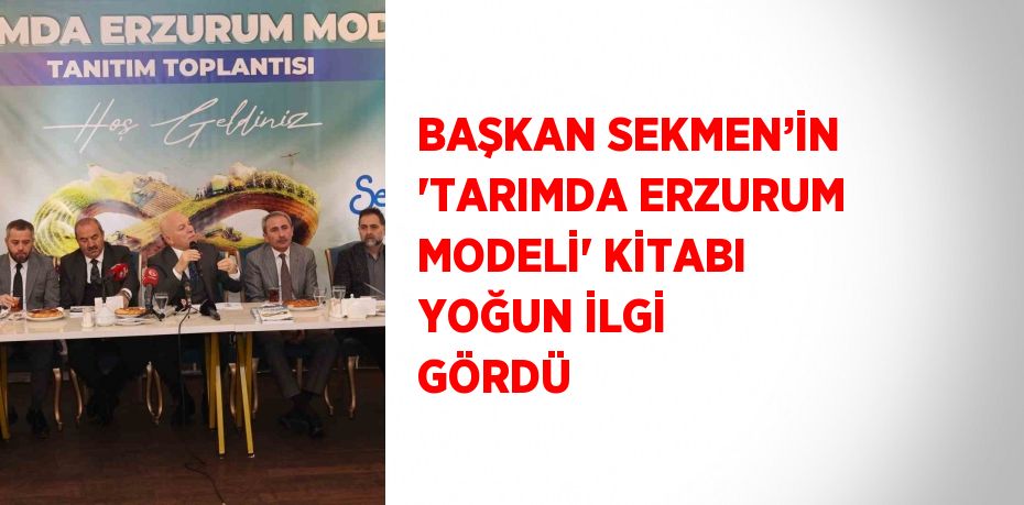 BAŞKAN SEKMEN’İN 'TARIMDA ERZURUM MODELİ' KİTABI YOĞUN İLGİ GÖRDÜ