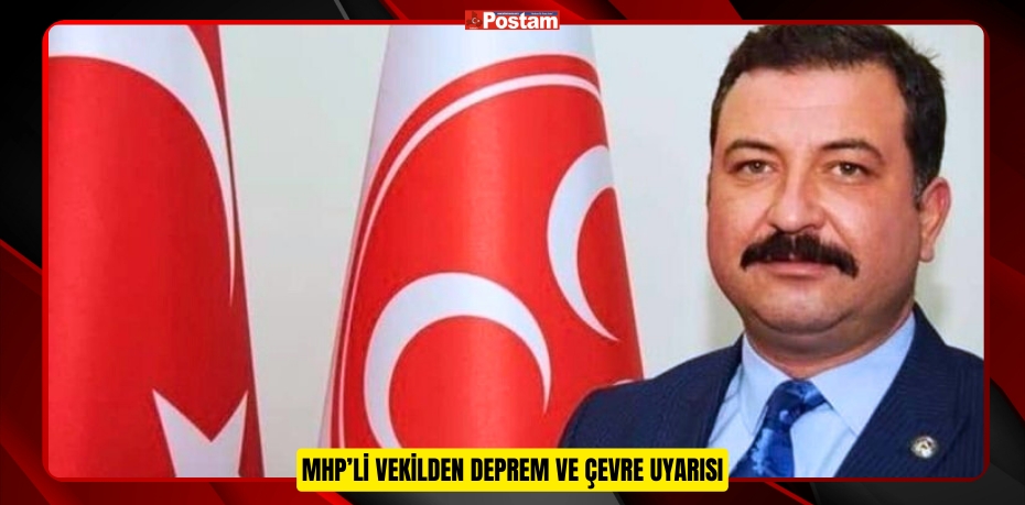 MHP’Lİ VEKİLDEN DEPREM VE ÇEVRE UYARISI