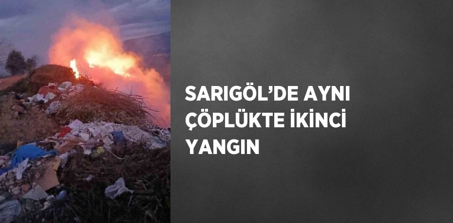 SARIGÖL’DE AYNI ÇÖPLÜKTE İKİNCİ YANGIN