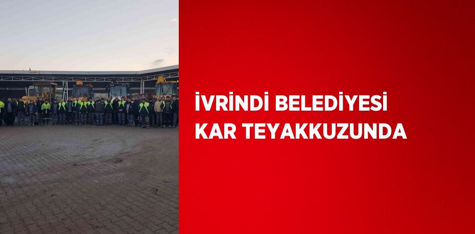 İVRİNDİ BELEDİYESİ KAR TEYAKKUZUNDA