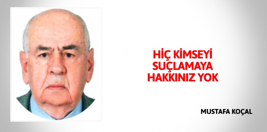 HİÇ KİMSEYİ SUÇLAMAYA HAKKINIZ YOK