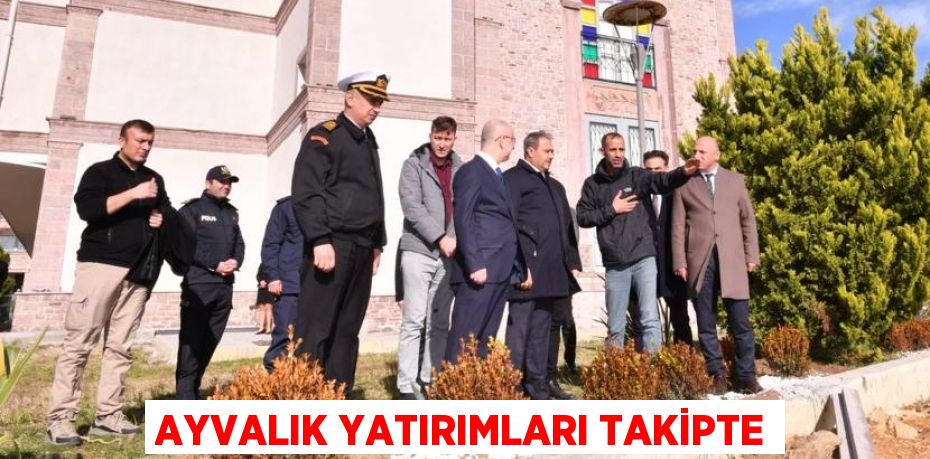 AYVALIK YATIRIMLARI TAKİPTE