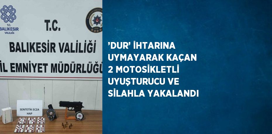 ’DUR’ İHTARINA UYMAYARAK KAÇAN 2 MOTOSİKLETLİ UYUŞTURUCU VE SİLAHLA YAKALANDI