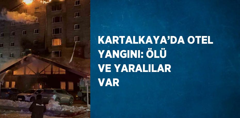 KARTALKAYA’DA OTEL YANGINI: ÖLÜ VE YARALILAR VAR