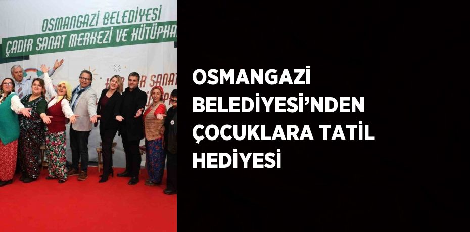 OSMANGAZİ BELEDİYESİ’NDEN ÇOCUKLARA TATİL HEDİYESİ