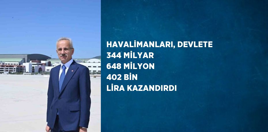 HAVALİMANLARI, DEVLETE 344 MİLYAR 648 MİLYON 402 BİN LİRA KAZANDIRDI