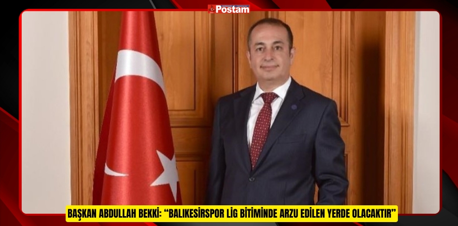 BAŞKAN ABDULLAH BEKKİ: “BALIKESİRSPOR LİG BİTİMİNDE ARZU EDİLEN YERDE OLACAKTIR”