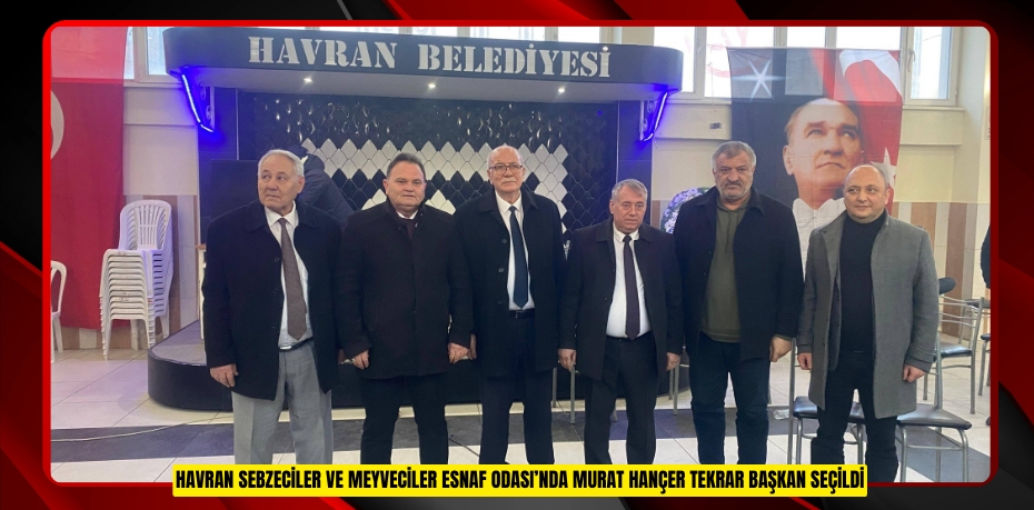 Havran Sebzeciler ve Meyveciler Esnaf Odası’nda Murat Hançer tekrar başkan seçildi