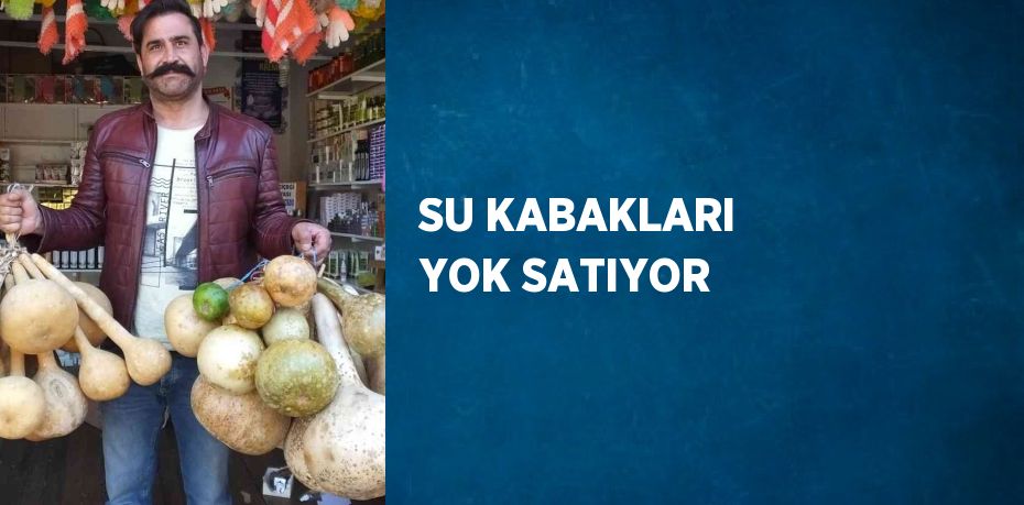 SU KABAKLARI YOK SATIYOR