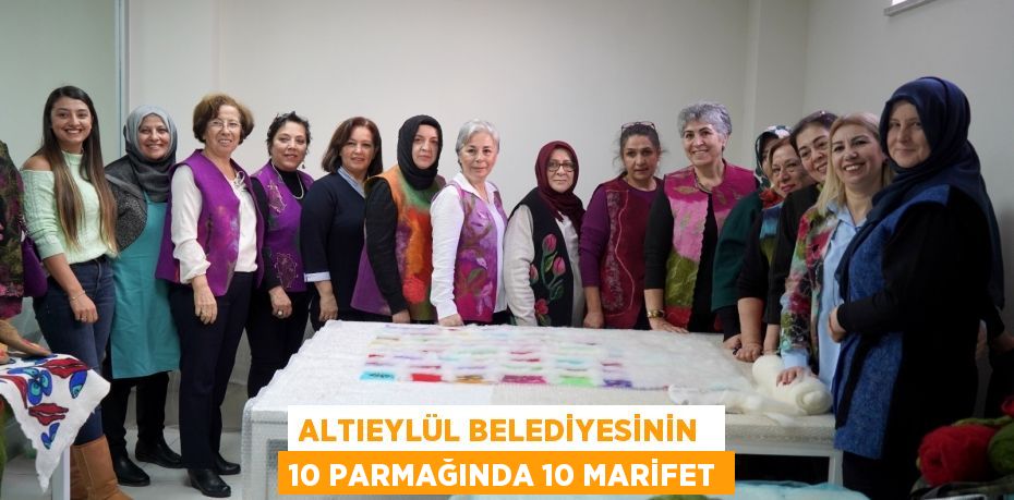 ALTIEYLÜL BELEDİYESİNİN 10 PARMAĞINDA 10 MARİFET