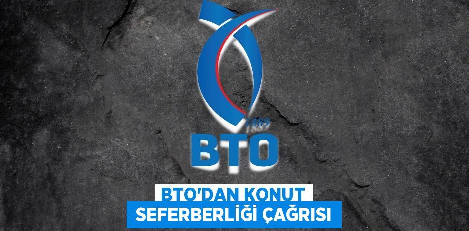 BTO’DAN KONUT  SEFERBERLİĞİ ÇAĞRISI