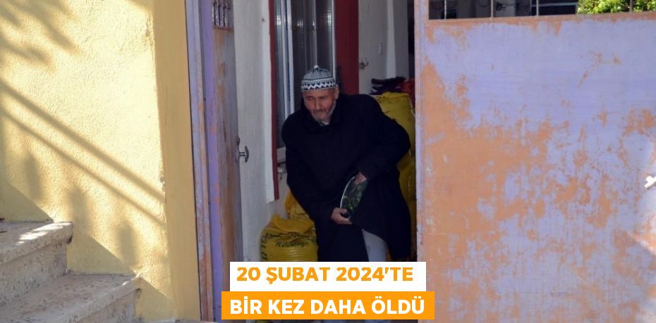 20 Şubat 2024'te bir kez daha öldü