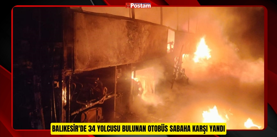 Balıkesir'de 34 yolcusu bulunan otobüs sabaha karşı yandı