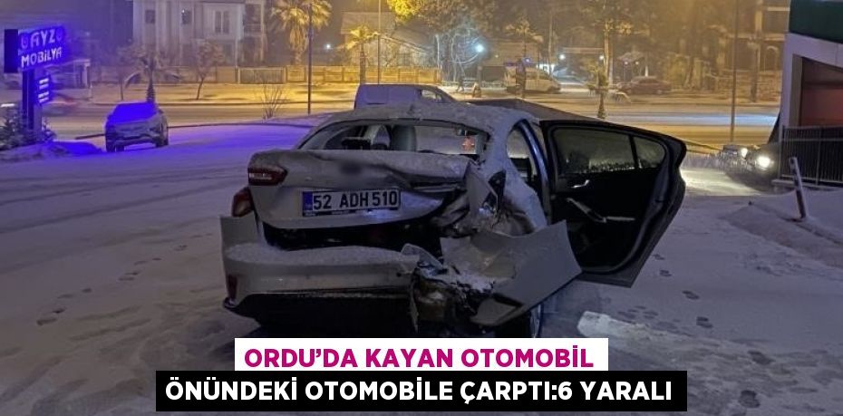 ORDU’DA KAYAN OTOMOBİL ÖNÜNDEKİ OTOMOBİLE ÇARPTI:6 YARALI