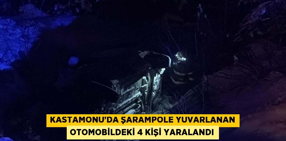 KASTAMONU’DA ŞARAMPOLE YUVARLANAN OTOMOBİLDEKİ 4 KİŞİ YARALANDI