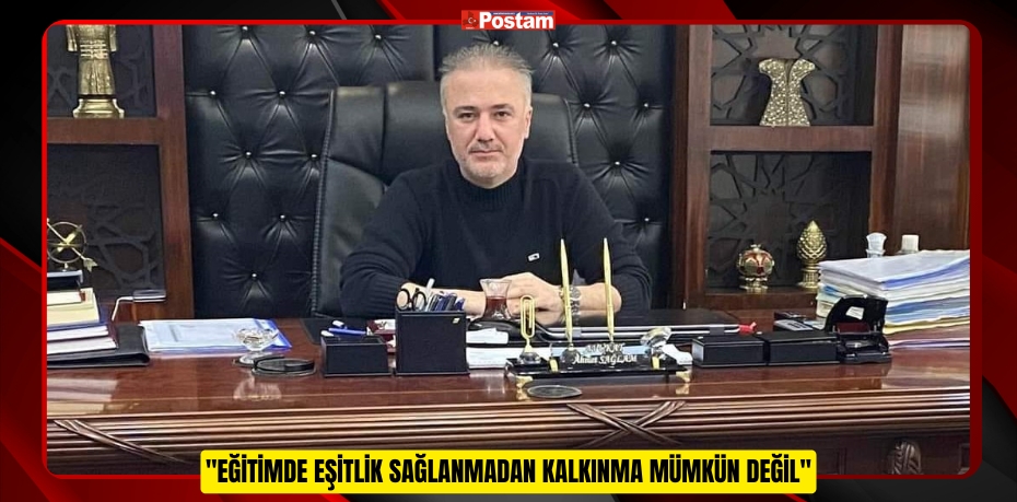 Başkan Ahmet Sağlam: &quot;Eğitimde Eşitlik Sağlanmadan Kalkınma Mümkün Değil&quot;