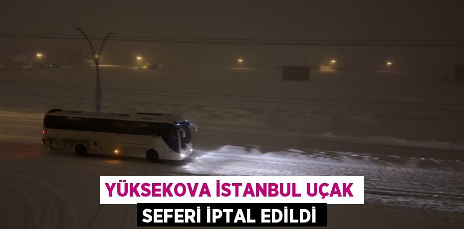 YÜKSEKOVA İSTANBUL UÇAK SEFERİ İPTAL EDİLDİ