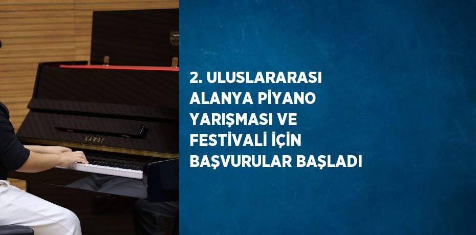 2. ULUSLARARASI ALANYA PİYANO YARIŞMASI VE FESTİVALİ İÇİN BAŞVURULAR BAŞLADI