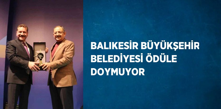 BALIKESİR BÜYÜKŞEHİR BELEDİYESİ ÖDÜLE DOYMUYOR