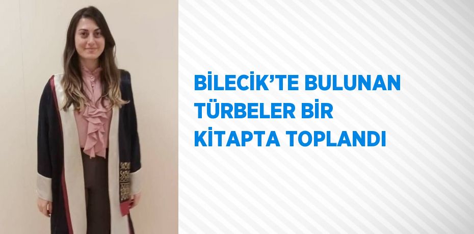 BİLECİK’TE BULUNAN TÜRBELER BİR KİTAPTA TOPLANDI