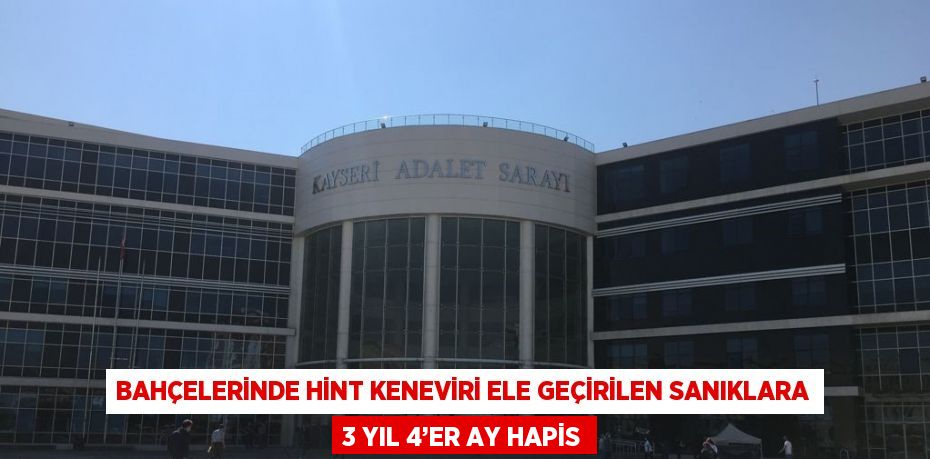 BAHÇELERİNDE HİNT KENEVİRİ ELE GEÇİRİLEN SANIKLARA 3 YIL 4’ER AY HAPİS