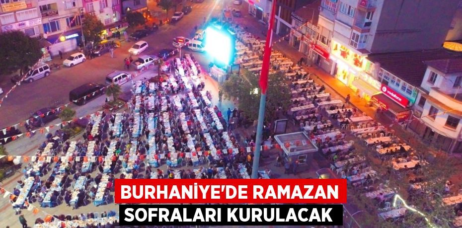 BURHANİYE’DE RAMAZAN SOFRALARI KURULACAK