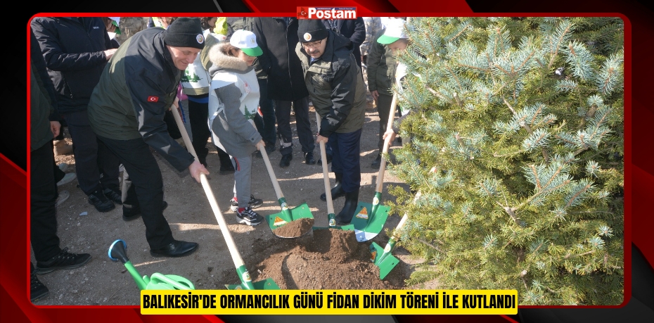 BALIKESİR'DE ORMANCILIK GÜNÜ FİDAN DİKİM TÖRENİ İLE KUTLANDI 