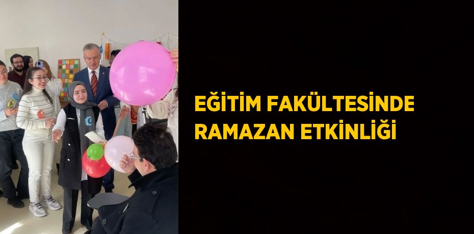 EĞİTİM FAKÜLTESİNDE RAMAZAN ETKİNLİĞİ