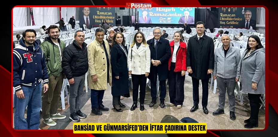 BANSİAD VE GÜNMARSİFED’DEN İFTAR ÇADIRINA DESTEK