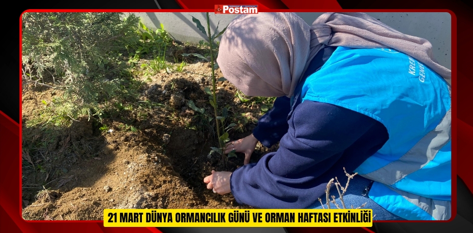 21 MART DÜNYA ORMANCILIK GÜNÜ VE ORMAN HAFTASI ETKİNLİĞİ