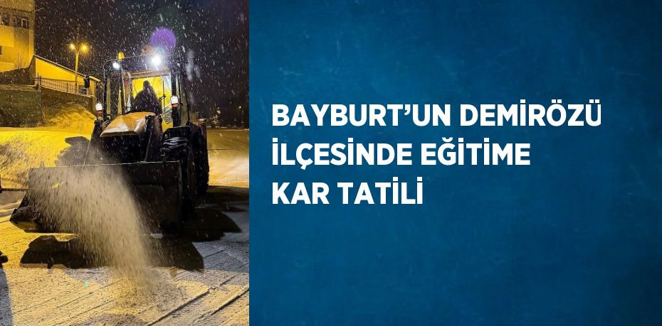 BAYBURT’UN DEMİRÖZÜ İLÇESİNDE EĞİTİME KAR TATİLİ