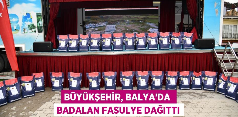 BÜYÜKŞEHİR, BALYA’DA  BADALAN FASULYE DAĞITTI