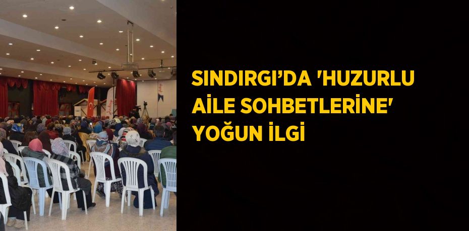 SINDIRGI’DA 'HUZURLU AİLE SOHBETLERİNE' YOĞUN İLGİ