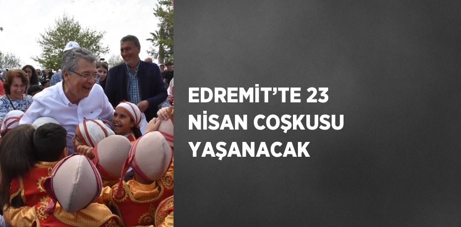 EDREMİT’TE 23 NİSAN COŞKUSU YAŞANACAK