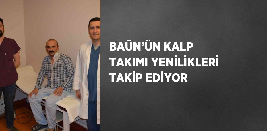 BAÜN’ÜN KALP TAKIMI YENİLİKLERİ TAKİP EDİYOR