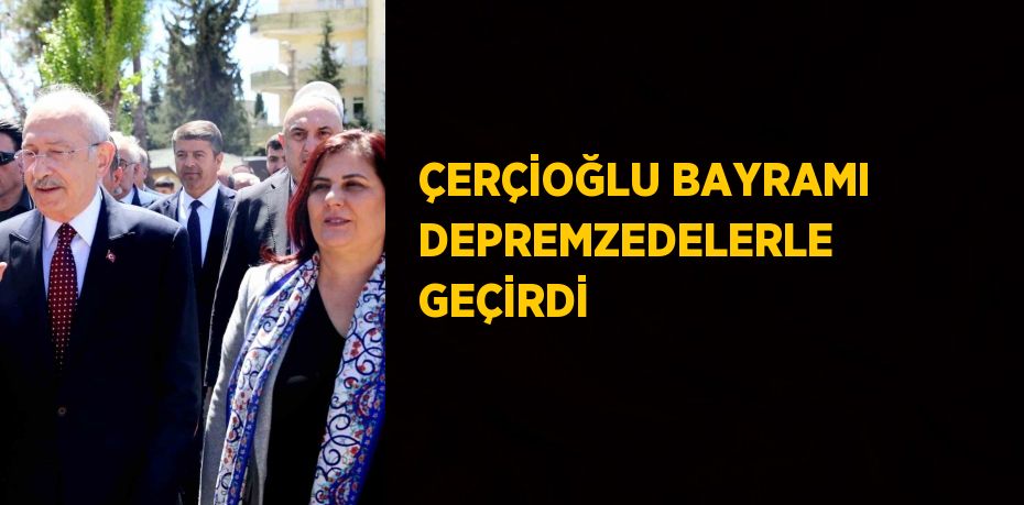 ÇERÇİOĞLU BAYRAMI DEPREMZEDELERLE GEÇİRDİ