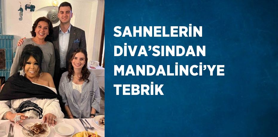 SAHNELERİN DİVA’SINDAN MANDALİNCİ’YE TEBRİK