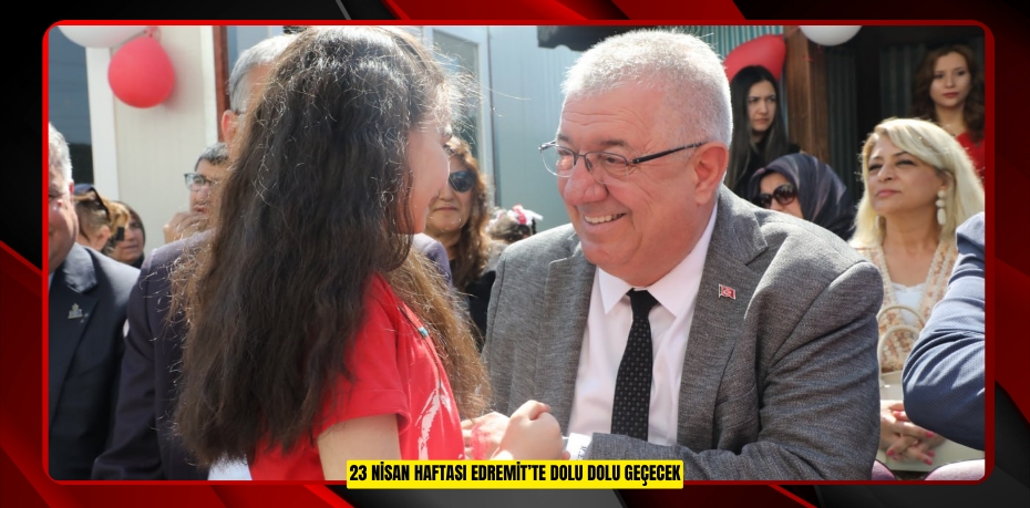 23 NİSAN HAFTASI EDREMİT’TE DOLU DOLU GEÇECEK