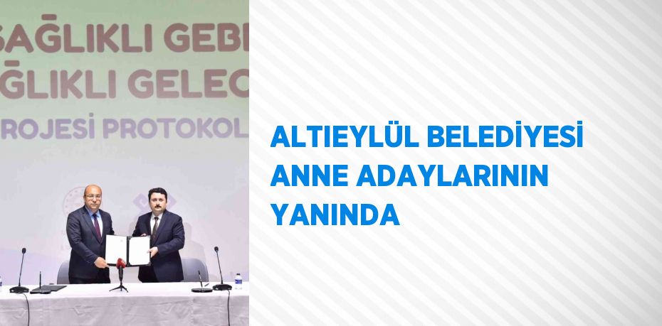 ALTIEYLÜL BELEDİYESİ ANNE ADAYLARININ YANINDA