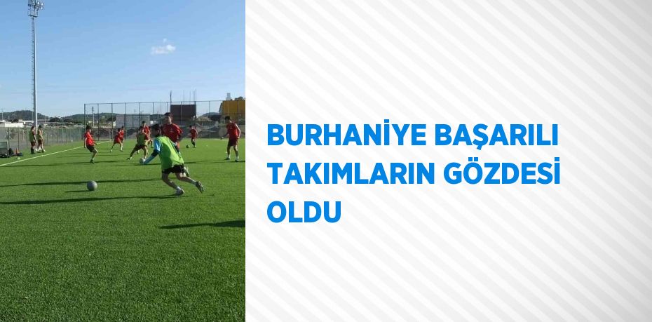 BURHANİYE BAŞARILI TAKIMLARIN GÖZDESİ OLDU