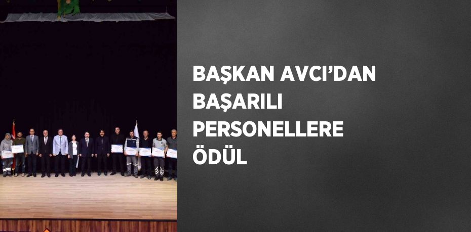 BAŞKAN AVCI’DAN BAŞARILI PERSONELLERE ÖDÜL