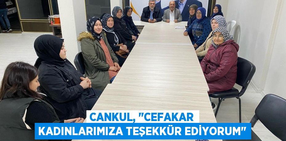 Cankul, "Cefakar kadınlarımıza teşekkür ediyorum"