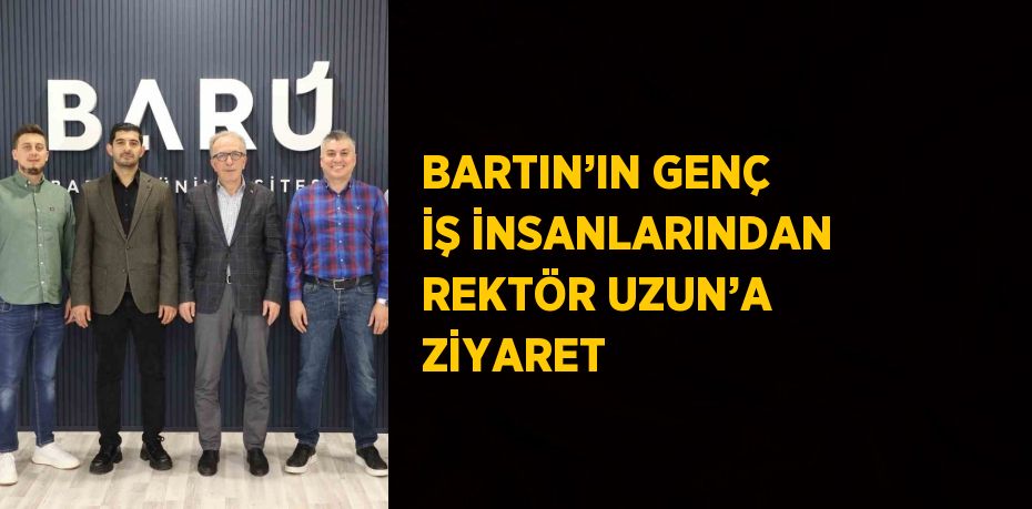 BARTIN’IN GENÇ İŞ İNSANLARINDAN REKTÖR UZUN’A ZİYARET