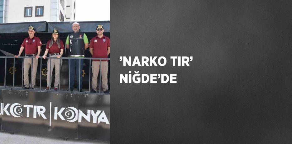 ’NARKO TIR’ NİĞDE’DE