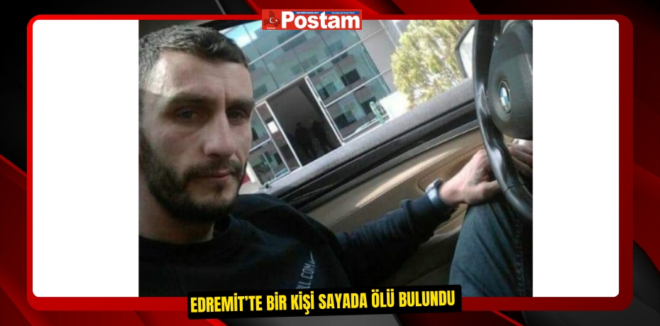 Edremit’te bir kişi sayada ölü bulundu  