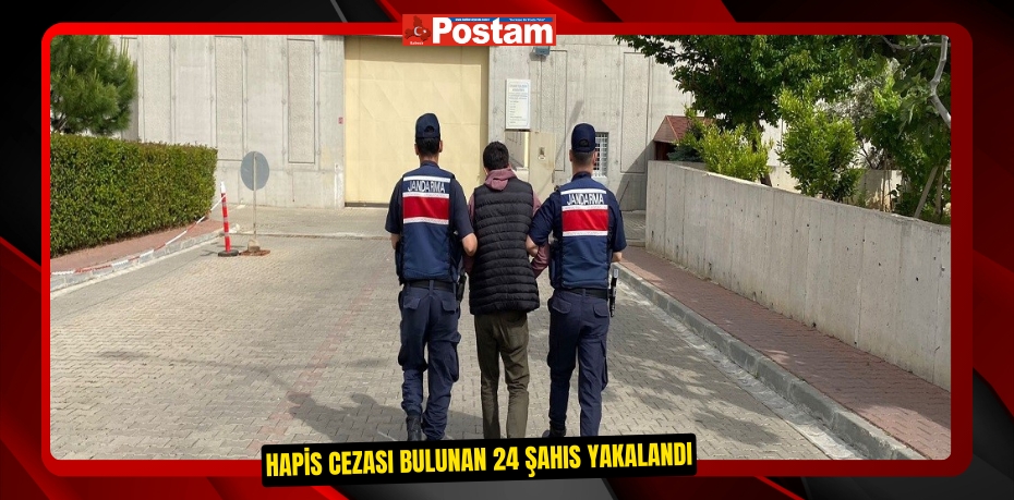 Hapis cezası bulunan 24 şahıs yakalandı  