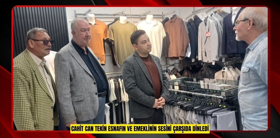 Cahit Can Tekin Esnafın ve Emeklinin Sesini Çarşıda Dinledi