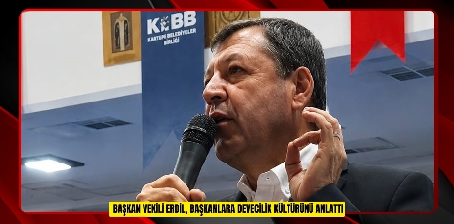 Başkan vekili Erdil, başkanlara devecilik kültürünü anlattı  