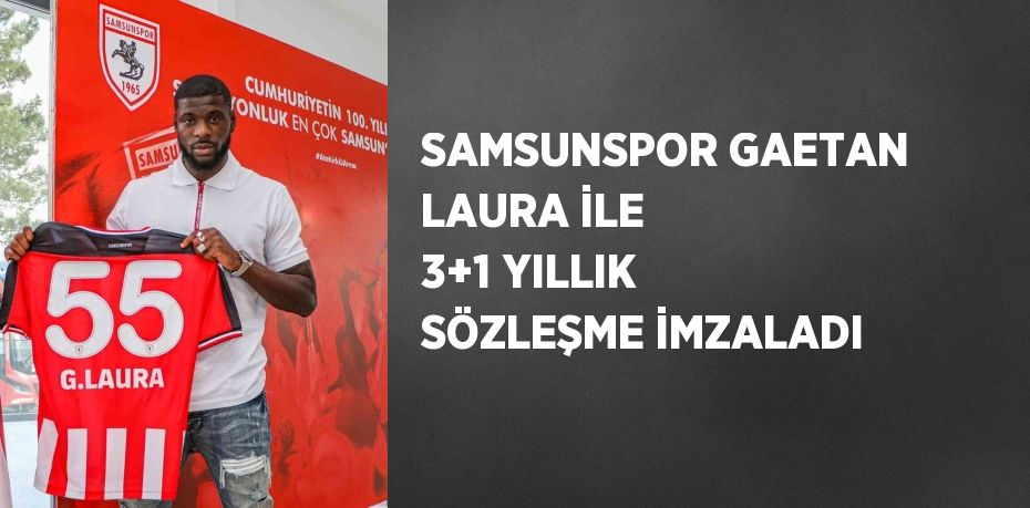 SAMSUNSPOR GAETAN LAURA İLE 3+1 YILLIK SÖZLEŞME İMZALADI